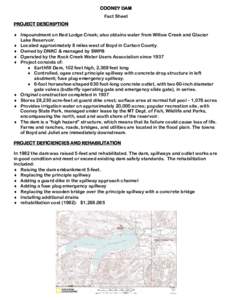 COONEY DAM Fact Sheet PROJECT DESCRIPTION  Impoundment on Red Lodge Creek; also obtains water from Willow Creek and Glacier Lake Reservoir.  Located approximately 8 miles west of Boyd in Carbon County.