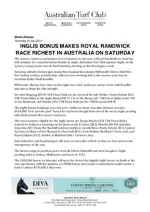 Media Release Thursday 24 July 2014 INGLIS BONUS MAKES ROYAL RANDWICK RACE RICHEST IN AUSTRALIA ON SATURDAY The owners, trainers and jockeys of seven horses in one race at Royal Randwick on Saturday