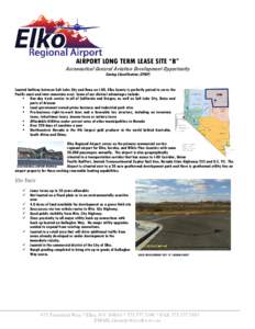 AIRPORT LONG TERM LEASE SITE “B”  Aeronautical General Aviation Development Opportunity Zoning Classification (ZPQP)  Located halfway between Salt Lake City and Reno on I-80, Elko County is perfectly poised to serve 
