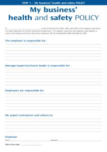 STEP 1 - My business’ health and safety POLICY  My business’ health and safety POLICY At ____________________________________ (name of business) the health, safety and welfare of all employees and visitors is of equa