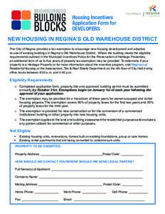 Housing Incentives Application Form for DEVELOPERS NEW HOUSING IN REGINA’S OLD WAREHOUSE DISTRICT The City of Regina provides a tax exemption to encourage new housing development and adaptive re-use of existing buildin