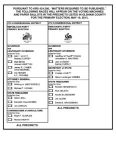 PURSUANT TO KRS, “MATTERS REQUIRED TO BE PUBLISHED,” THE FOLLOWING RACES WILL APPEAR ON THE VOTING MACHINES AND PAPER BALLOTS IN THE PRECINCTS LISTED IN OLDHAM COUNTY FOR THE PRIMARY ELECTION, MAY 19, 2015.  