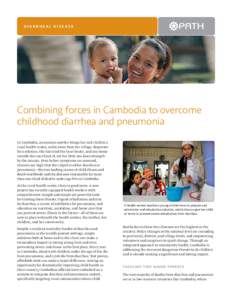 DIARRHEAL DISEASE  Combining forces in Cambodia to overcome childhood diarrhea and pneumonia In Cambodia, an anxious mother brings her sick child to a rural health center, miles away from her village, desperate