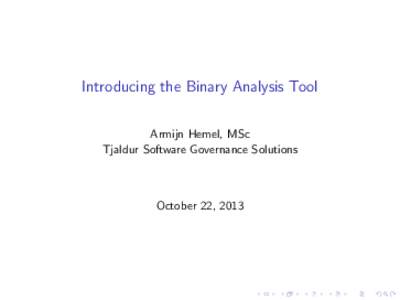Introducing the Binary Analysis Tool Armijn Hemel, MSc Tjaldur Software Governance Solutions October 22, 2013