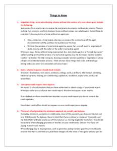 Things to Know 1. Important things to do when buying a home without the services of a real estate agent include the following: Seek advice from an attorney to review the real estate documents and loan documents. There is