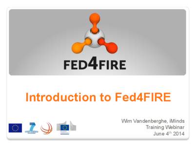 Introduction to Fed4FIRE Wim Vandenberghe, iMinds Training Webinar June 4th 2014  Fed4FIRE – general info