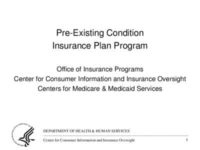 Pre-Existing Condition Insurance Plan Program Office of Insurance Programs Center for Consumer Information and Insurance Oversight Centers for Medicare & Medicaid Services
