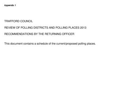 Appendix 1  TRAFFORD COUNCIL REVIEW OF POLLING DISTRICTS AND POLLING PLACES 2013 RECOMMENDATIONS BY THE RETURNING OFFICER