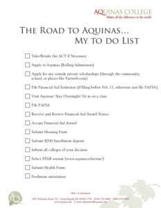 The Road to Aquinas… My to do List Take/Retake the ACT if Necessary Apply to Aquinas (Rolling Admissions) Apply for any outside private scholarships (through the community, school, or places like Fastweb.com)