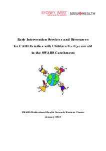 Early Intervention Services and Resources for CALD Families with Children 0 – 8 years old in the SWAHS Catchment SWAHS Multicultural Health Network Western Cluster January 2010