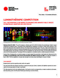 Press release - For immediate distribution  LUMINOTHÉRAPIE COMPETITION CALL FOR PROPOSALS FOR WORKS TO ENHANCE AND ANIMATE PUBLIC SPACES IN MONTREAL’S QUARTIER DES SPECTACLES
