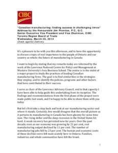 “Canadian manufacturing: finding success in challenging times” Address by the Honourable Jim Prentice, P.C., Q.C. Senior Executive Vice President and Vice Chairman, CIBC Toronto Region Board of Trade Wednesday, March