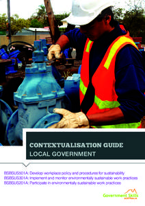 CONTEXTUALISATION GUIDE LOCAL GOVERNMENT BSBSUS501A: Develop workplace policy and procedures for sustainability BSBSUS301A: Implement and monitor environmentally sustainable work practices BSBSUS201A: Participate in envi