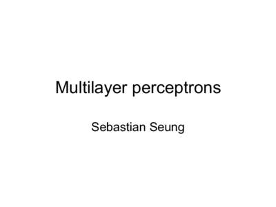 Multilayer perceptrons Sebastian Seung Layered networks •  Two layers of LT neurons