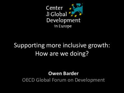 Supporting more inclusive growth: How are we doing? Owen Barder OECD Global Forum on Development  The Commitment to Development Index