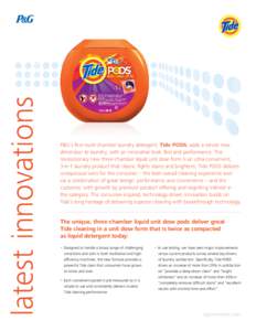 latest innovations  P&G’s first multi-chamber laundry detergent, Tide PODS, adds a whole new dimension to laundry, with an innovative look, feel and performance. This revolutionary new three-chamber liquid unit dose fo
