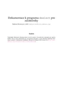 Dokumentace k programu dselect pro zaˇcáteˇcníky Stéphane Bortzmeyer a další <debian-doc@lists.debian.org> Souhrn Následující dokument obsahuje jemný úvod do práce s konzolovým nástrojem pro správu