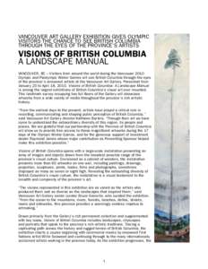 Vancouver Art Gallery Exhibition Gives Olympic Visitors the Chance to see British Columbia Through the Eyes of the Province’s Artists VISIONS OF BRITISH COLUMBIA A LANDSCAPE MANUAL