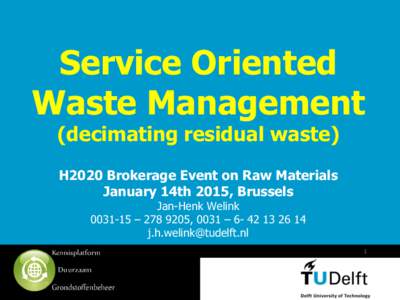 Service Oriented Waste Management (decimating residual waste) H2020 Brokerage Event on Raw Materials January 14th 2015, Brussels Jan-Henk Welink