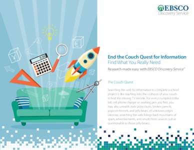 End the Couch Quest for Information Find What You Really Need Research made easy with EBSCO Discovery Service™ The Couch Quest Searching the web for information to complete a school project is like reaching into the cu