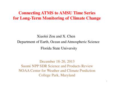 Connecting ATMS to AMSU Time Series for Long-Term Monitoring of Climate Change Xiaolei Zou and X. Chen Department of Earth, Ocean and Atmospheric Science Florida State University