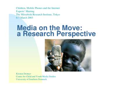 Children, Mobile Phones and the Internet Experts’ Meeting The Mitsubishi Research Institute, Tokyo 6-7 March[removed]Media on the Move: