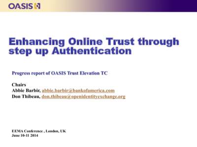 Enhancing Online Trust through step up Authentication Progress report of OASIS Trust Elevation TC Chairs Abbie Barbir, [removed] Don Thibeau, [removed]