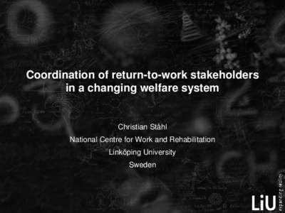 Coordination of return-to-work stakeholders in a changing welfare system Christian Ståhl National Centre for Work and Rehabilitation Linköping University