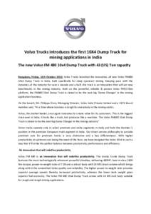 Volvo Trucks introduces the first 10X4 Dump Truck for mining applications in India The new Volvo FM 480 10x4 Dump Truck with 43 (US) Ton capacity Bangalore, Friday, 12th October 2012: Volvo Trucks launched the innovative