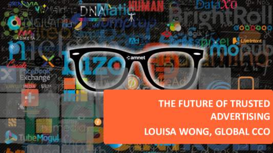 THE FUTURE OF TRUSTED ADVERTISING LOUISA WONG, GLOBAL CCO amnet confidential  “TRUST IS BUILT ON A MUTUAL