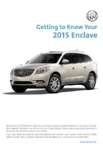 Review this Quick Reference Guide for an overview of some important features in your Buick Enclave. More detailed information can be found in your Owner Manual. Some optional equipment described in this guide may not be 