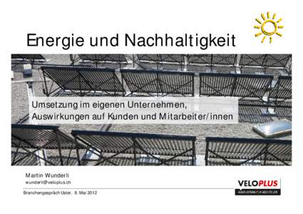 Energie und Nachhaltigkeit Umsetzung im eigenen Unternehmen, Auswirkungen auf Kunden und Mitarbeiter/innen Martin Wunderli