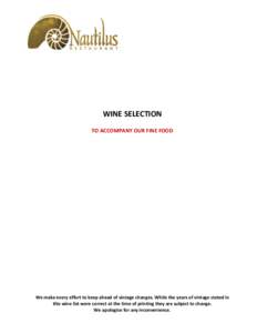 WINE SELECTION TO ACCOMPANY OUR FINE FOOD We make every effort to keep ahead of vintage changes. While the years of vintage stated in this wine list were correct at the time of printing they are subject to change. We apo