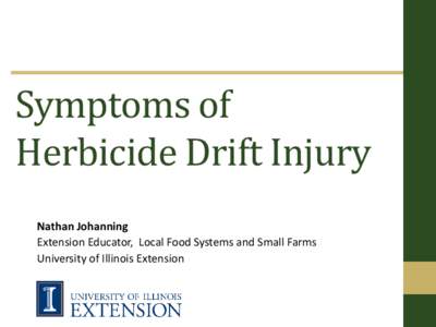 Symptoms of Herbicide Drift Injury Nathan Johanning Extension Educator, Local Food Systems and Small Farms University of Illinois Extension