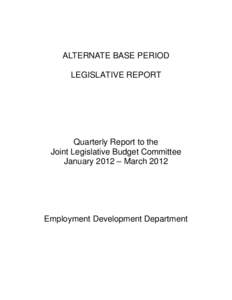 ALTERNATE BASE PERIOD LEGISLATIVE REPORT Quarterly Report to the Joint Legislative Budget Committee January 2012 – March 2012