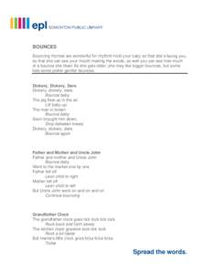 BOUNCES Bouncing rhymes are wonderful for rhythm! Hold your baby so that she’s facing you, so that she can see your mouth making the words, as well you can see how much of a bounce she likes! As she gets older, she may