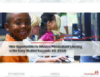 New Opportunities to Advance Personalized Learning in the Every Student Succeeds Act (ESSA) © 2016 KnowledgeWorks Foundation  knowledgeworks.org