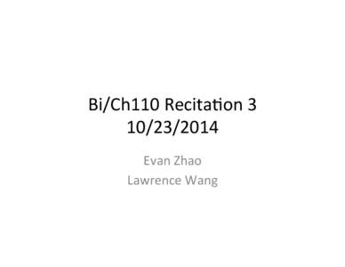Bi/Ch110	
  Recita.on	
  3	
   [removed]	
   Evan	
  Zhao	
   Lawrence	
  Wang	
    First	
  Problem	
  of	
  Midterm	
  