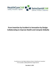 From Invention by Accident to Innovation by Design: Collaborating to Improve Health and Compete Globally A submission to the Federal Advisory Panel on Healthcare Innovation From Canada’s Leading Healthcare Organization