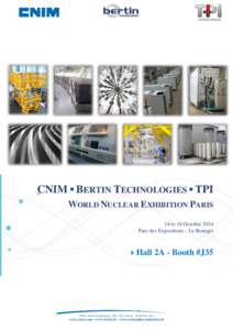 CNIM ▪ BERTIN TECHNOLOGIES ▪ TPI WORLD NUCLEAR EXHIBITION PARIS 14 to 16 October 2014 Parc des Expositions - Le Bourget  Hall 2A - Booth #J35