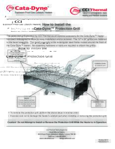 How to Install the Cata-Dyne™ Protection Grill The protection grill provided by CCI Thermal as an optional accessory for the Cata-Dyne™ heater has been redesigned to allow for easy installation and/or removal. The 12