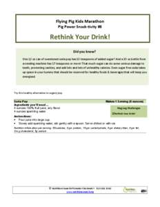 Flying Pig Kids Marathon Pig Power Snack‐tivity #8 Rethink Your Drink! Did you know? One 12 oz can of sweetened soda pop has 10 teaspoons of added sugar? And a 20 oz bottle from