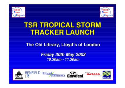 TSR TROPICAL STORM TRACKER LAUNCH The Old Library, Lloyd’s of London Friday 30th May[removed]30am - 11.30am