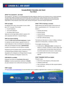 Canada-British Columbia Job Grant Fact Sheet ABOUT the Canada-B.C. Job Grant The Canada-B.C. Job Grant is a cost-sharing program that helps employers offset the cost of training for new or current employees. The grant he