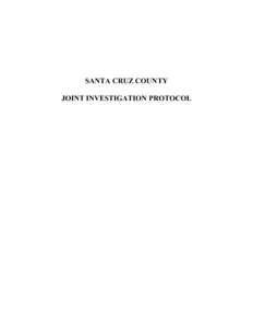SANTA CRUZ COUNTY JOINT INVESTIGATION PROTOCOL Table of Contents POLICY STATEMENT............................................................................................1 PROCESS FOR CONDUCTING JOINT INVESTIGATIONS