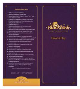 Blackjack House Rules 1. All Player’s cards will be dealt face up. 2. Players are not allowed to touch the cards. 3. Players must use clear hand signals to indicate “hit” or “stay”. 4. Dealer will hit 16 and so