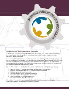 2014 Colorado State Legislative Summary In health care, good policymaking affects the areas of coverage, care, costs, system transparency, and overall health. Each component is inextricably linked and is critical to supp