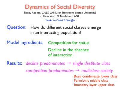 Dynamics of Social Diversity Sidney Redner, CNLS, LANL (on leave from Boston University) collaborator: Eli Ben-Naim, LANL thanks to Dietrich Stauffer