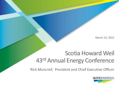 March 23, 2015  Scotia Howard Weil 43rd Annual Energy Conference Rick Muncrief, President and Chief Executive Officer