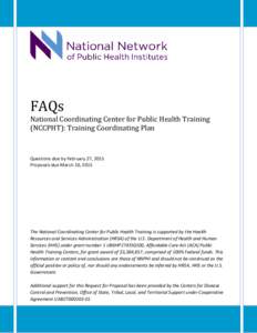 FAQs  National Coordinating Center for Public Health Training (NCCPHT): Training Coordinating Plan Questions due by February 27, 2015 Proposals due March 10, 2015